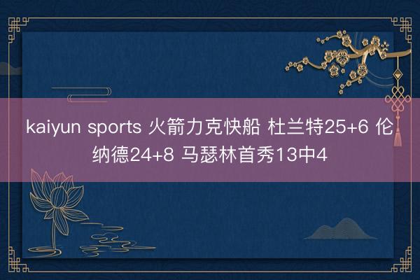 kaiyun sports 火箭力克快船 杜兰特25+6 伦纳德24+8 马瑟林首秀13中4