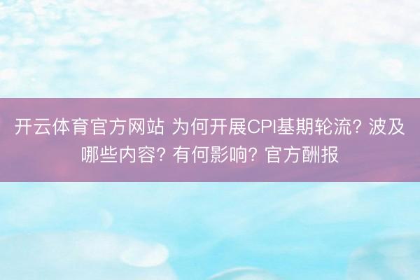 开云体育官方网站 为何开展CPI基期轮流? 波及哪些内容? 有何影响? 官方酬报
