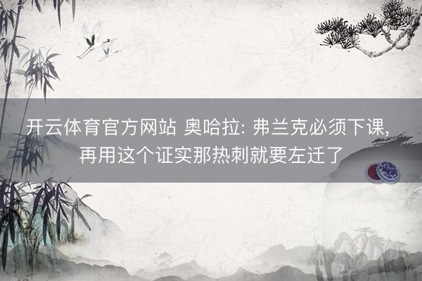 开云体育官方网站 奥哈拉: 弗兰克必须下课, 再用这个证实那热刺就要左迁了