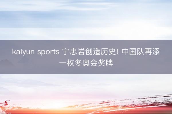 kaiyun sports 宁忠岩创造历史! 中国队再添一枚冬奥会奖牌