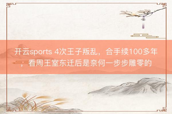 开云sports 4次王子叛乱，合手续100多年，看周王室东迁后是奈何一步步雕零的