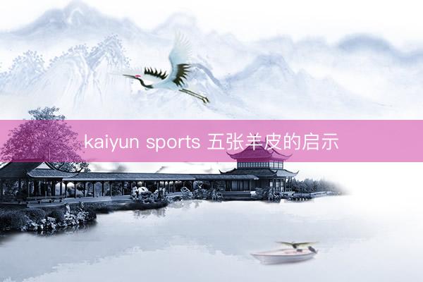 kaiyun sports 五张羊皮的启示