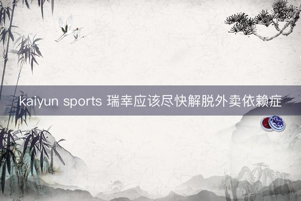 kaiyun sports 瑞幸应该尽快解脱外卖依赖症