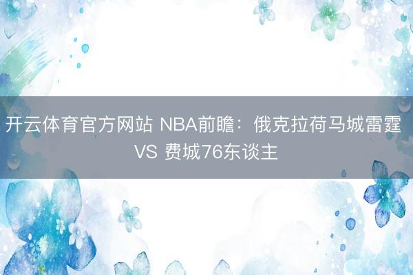 开云体育官方网站 NBA前瞻:俄克拉荷马城雷霆 VS 费城76东谈主