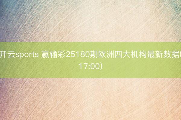 开云sports 赢输彩25180期欧洲四大机构最新数据(17:00)