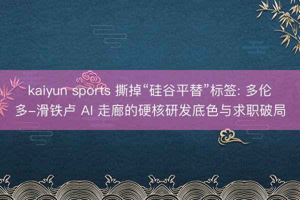 kaiyun sports 撕掉“硅谷平替”标签: 多伦多-滑铁卢 AI 走廊的硬核研发底色与求职破局
