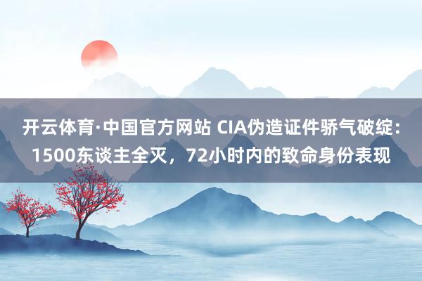 开云体育·中国官方网站 CIA伪造证件骄气破绽：1500东谈主全灭，72小时内的致命身份表现