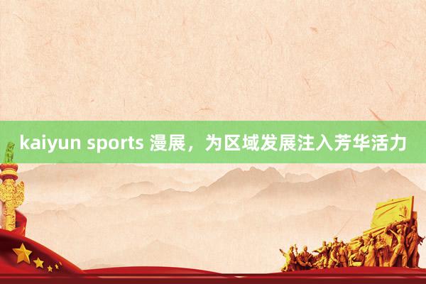 kaiyun sports 漫展，为区域发展注入芳华活力
