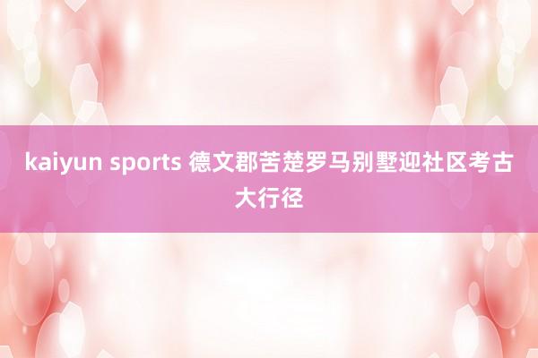 kaiyun sports 德文郡苦楚罗马别墅迎社区考古大行径