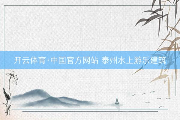 开云体育·中国官方网站 泰州水上游乐建筑
